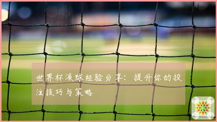 世界杯滚球经验分享：提升你的投注技巧与策略