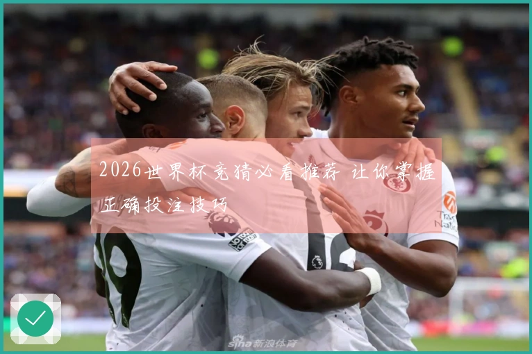 2026世界杯竞猜必看推荐 让你掌握正确投注技巧