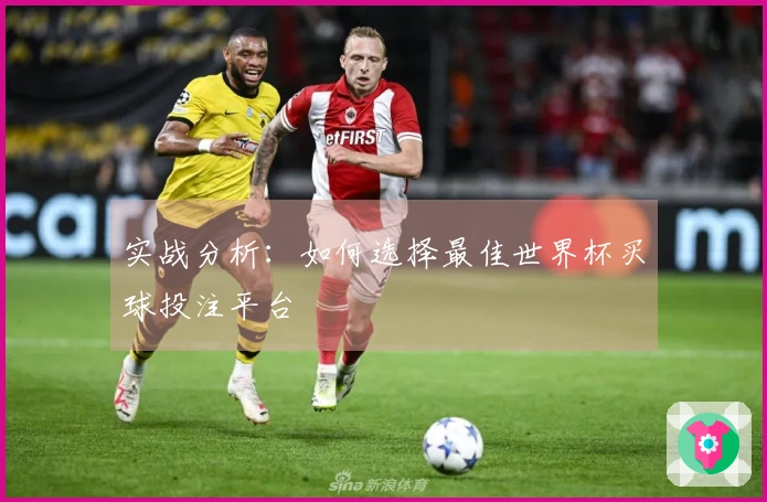 实战分析：如何选择最佳世界杯买球投注平台