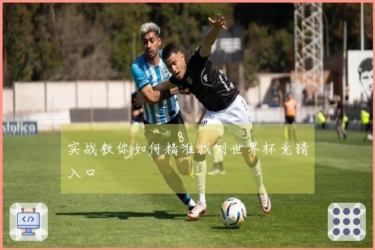 实战教你如何精准找到世界杯竞猜入口
